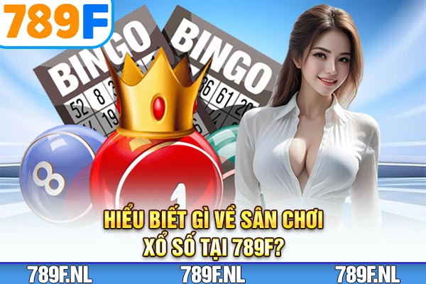 Hiểu biết gì về sân chơi Xổ số 789F? Hiểu biết gì về sân chơi Xổ số 789F?