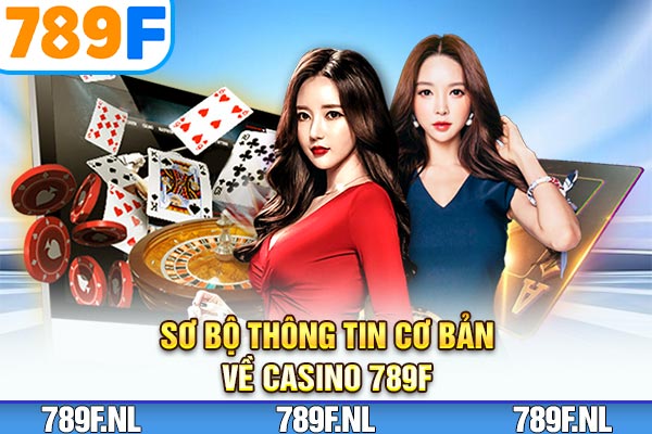 Sơ bộ thông tin cơ bản về casino 789F Sơ bộ thông tin cơ bản về casino 789F