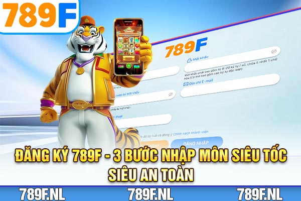 Đăng Ký 789F – 3 Bước Nhập Môn Siêu Tốc, Siêu An Toàn