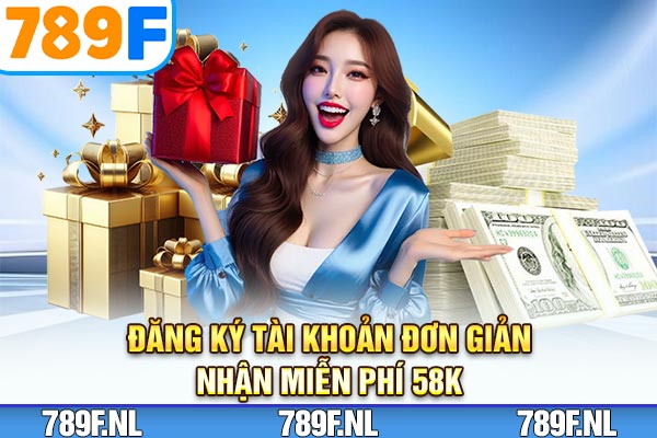Đăng ký tài khoản đơn giản, nhận miễn phí 58K Đăng ký tài khoản đơn giản, nhận miễn phí 58K