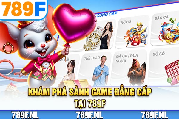 Khám phá sảnh game đẳng cấp tại 789F Khám phá sảnh game đẳng cấp tại 789F