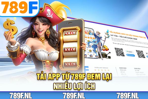 Tải app từ 789F đem lại nhiều lợi ích Tải app từ 789F đem lại nhiều lợi ích