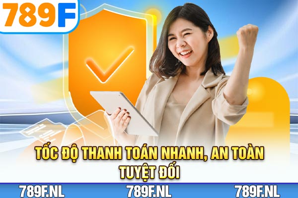 Tốc độ thanh toán nhanh, an toàn tuyệt đối Tốc độ thanh toán nhanh, an toàn tuyệt đối