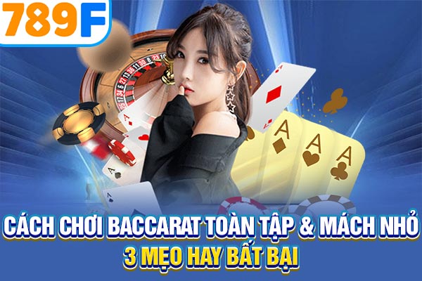 Cách Chơi Baccarat Toàn Tập & Mách Nhỏ 3 Mẹo Hay Bất Bại