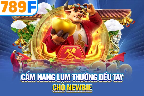 Cẩm nang lụm thưởng đều tay cho newbie Cẩm nang lụm thưởng đều tay cho newbie