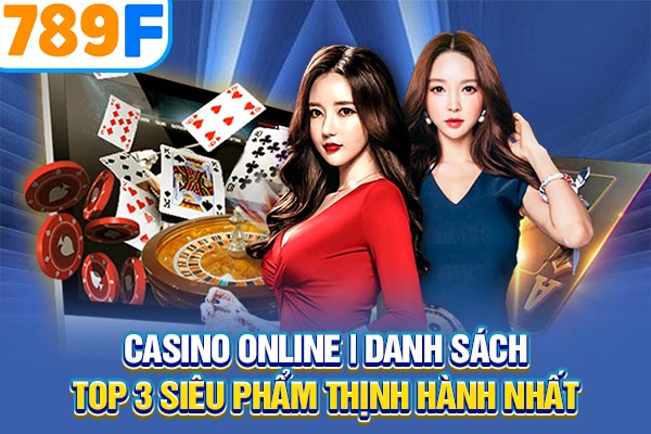 Casino Online | Danh Sách Top 3 Siêu Phẩm Thịnh Hành Nhất