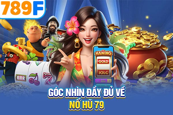 Góc nhìn đầy đủ về nổ hũ 79 Góc nhìn đầy đủ về nổ hũ 79