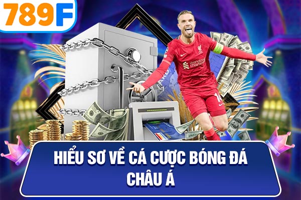 Hiểu sơ về cá cược bóng đá Châu Á Hiểu sơ về cá cược bóng đá Châu Á