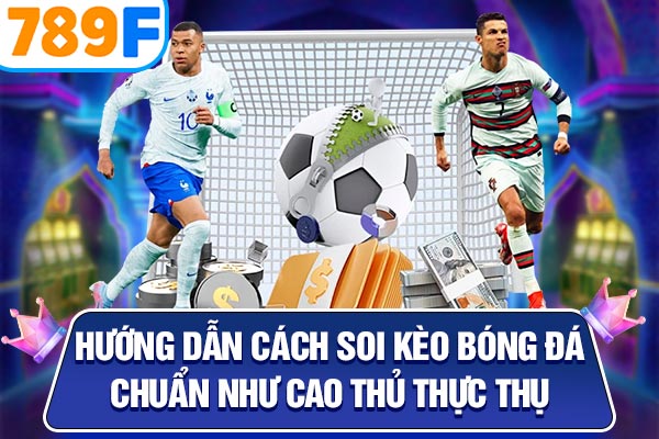 Hướng Dẫn Cách Soi Kèo Bóng Đá Chuẩn Như Cao Thủ Thực Thụ