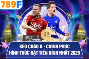 Kèo Châu Á - Chinh Phục Hình Thức Đặt Tiền Đỉnh Nhất 2025
