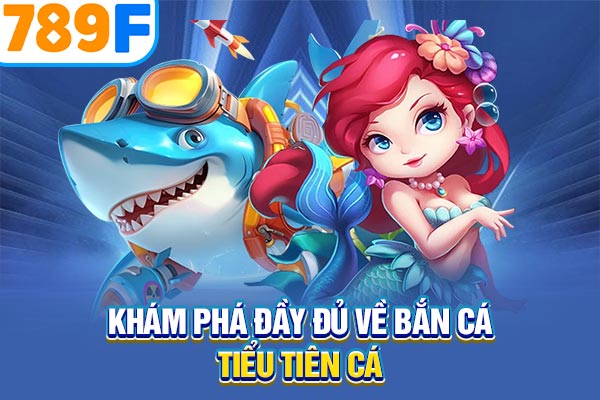 Khám phá đầy đủ về bắn cá tiểu tiên cá Khám phá đầy đủ về bắn cá tiểu tiên cá