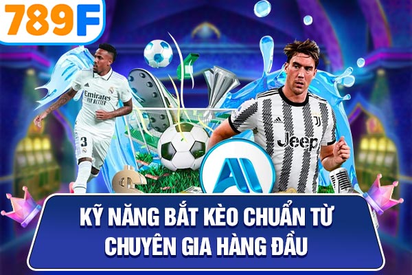 Kỹ năng bắt kèo chuẩn từ chuyên gia hàng đầu Kỹ năng bắt kèo chuẩn từ chuyên gia hàng đầu