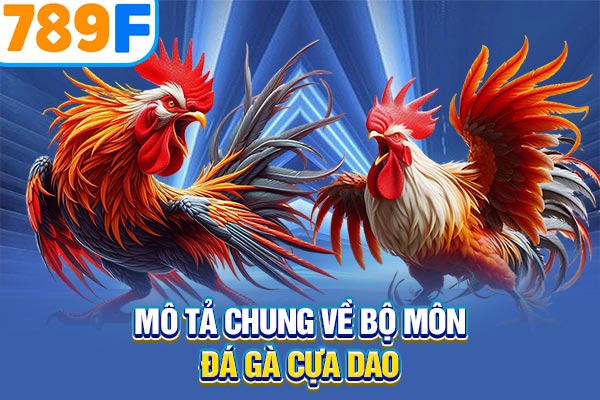 Mô tả chung về bộ môn đá gà cựa dao Mô tả chung về bộ môn đá gà cựa dao