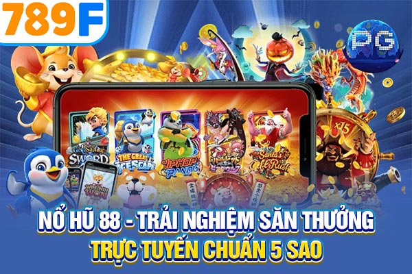 Nổ Hũ 88 - Trải Nghiệm Săn Thưởng Trực Tuyến Chuẩn 5 Sao