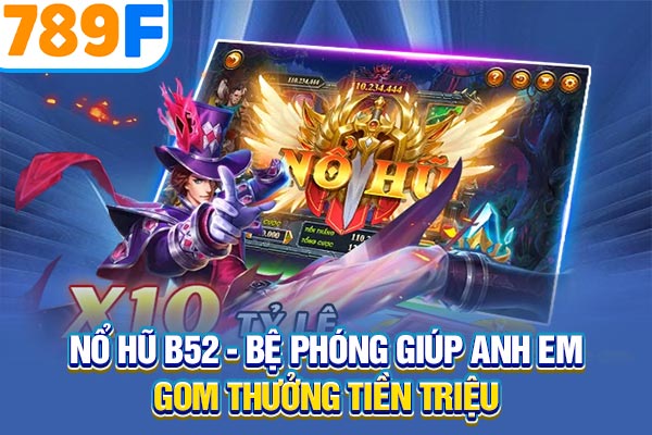 Nổ Hũ B52 - Bệ Phóng Giúp Anh Em Gom Thưởng Tiền Triệu