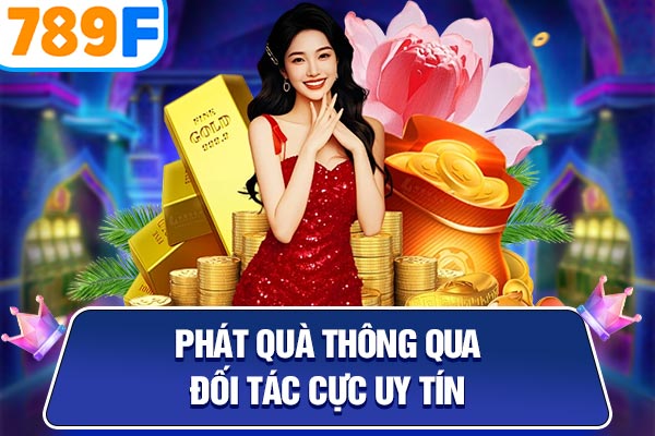 Phát quà thông qua đối tác cực uy tín Phát quà thông qua đối tác cực uy tín