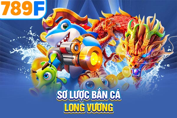 Sơ lược bắn cá long vương Sơ lược bắn cá long vương