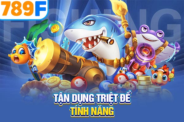 Tận dụng triệt để tính năng Tận dụng triệt để tính năng
