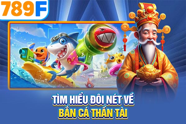 Tìm hiểu đôi nét về bắn cá thần tài Tìm hiểu đôi nét về bắn cá thần tài